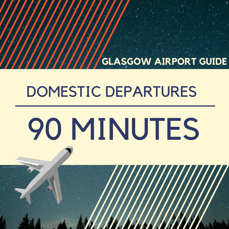 If departing on a domestic flight at Glasgow Airport's main terminal, leave 90 minutes before departing